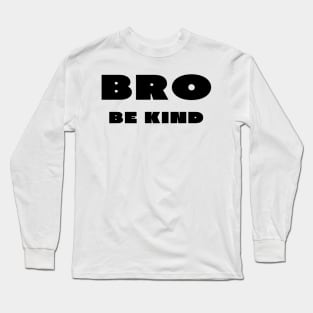 Bro be kind Long Sleeve T-Shirt